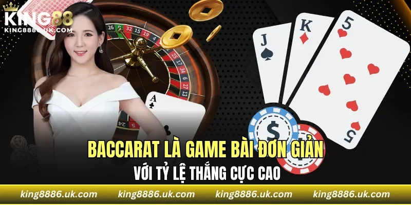 Baccarat là game bài đơn giản với tỷ lệ thắng cực cao