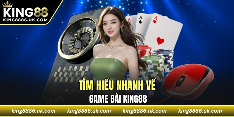 Bóc tem sảnh game bài KING88 vừa cập bến thị trường cá cược