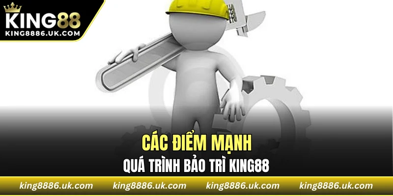 Các điểm mạnh của quá trình bảo trì KING88