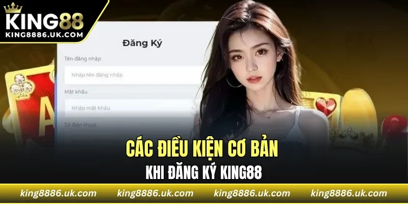 Các điều kiện cơ bản khi đăng ký KING88