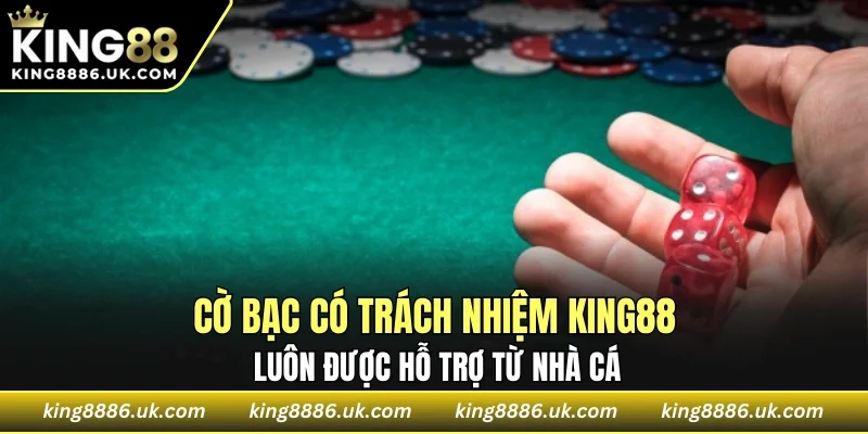 Cờ bạc có trách nhiệm KING88 luôn được hỗ trợ từ nhà cái