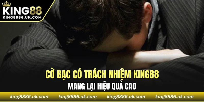 Cờ bạc có trách nhiệm KING88 mang lại hiệu quả cao