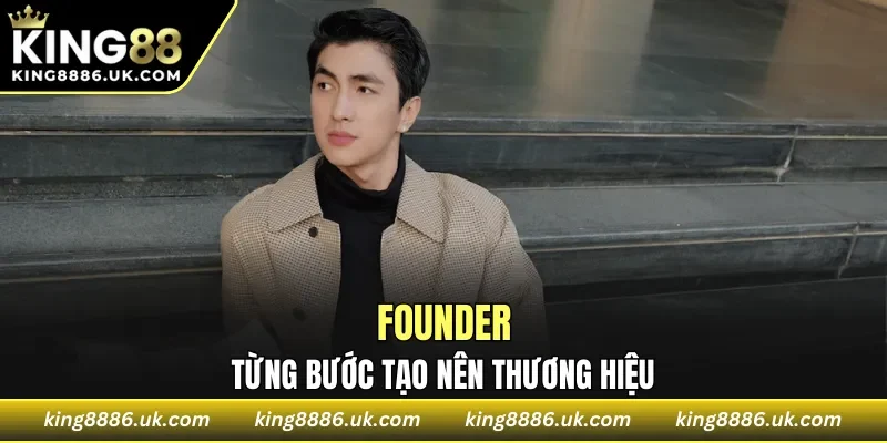 Founder từng bước tạo nên thương hiệu