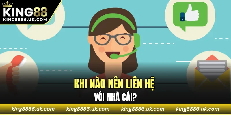 Khi nào nên liên hệ với nhà cái?