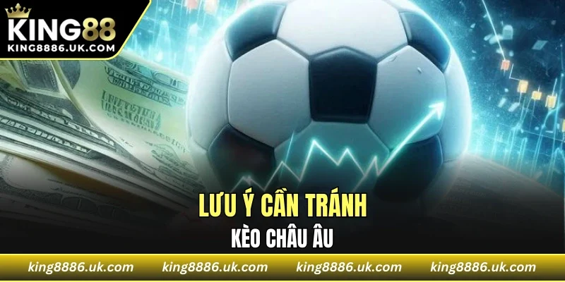 Lưu ý cần tránh của kèo châu Âu