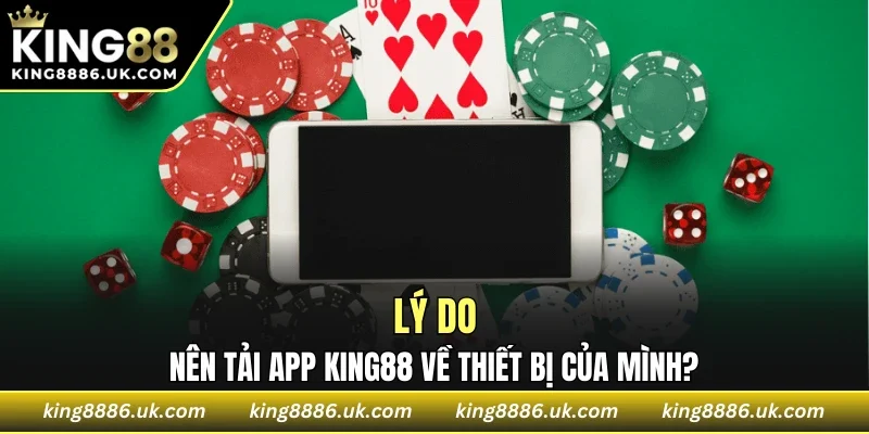 Lý do nên tải app KING88 về thiết bị của mình?