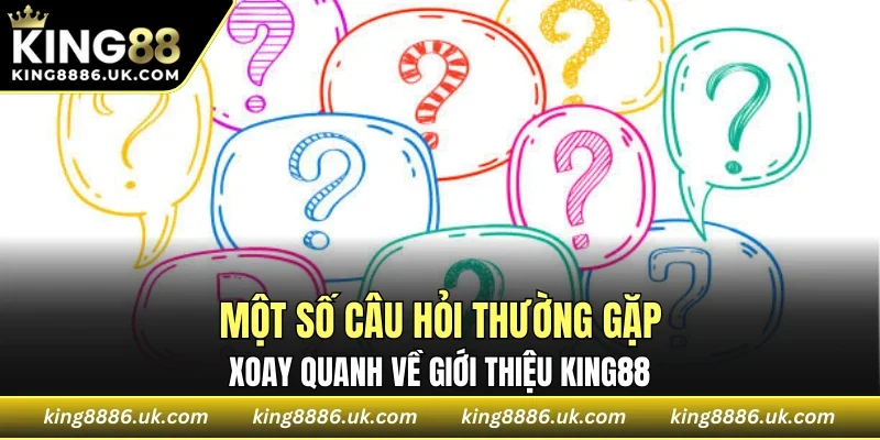 Một số câu hỏi thường gặp xoay quanh về giới thiệu KING88