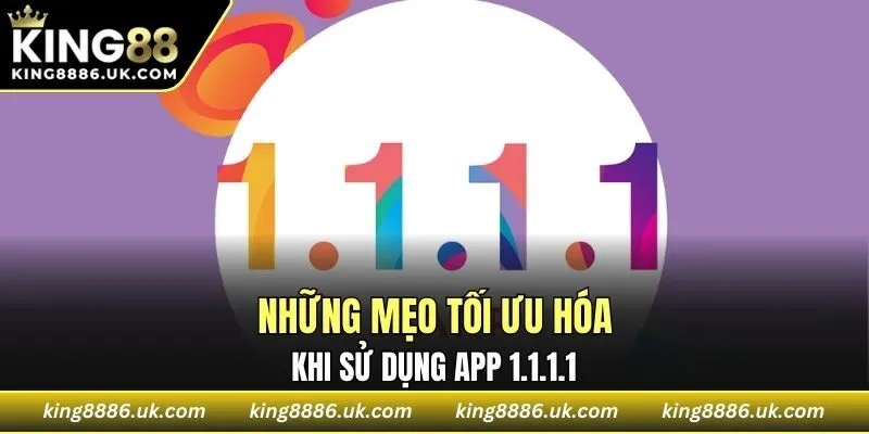 Những mẹo tối ưu hóa khi sử dụng app 1.1.1.1