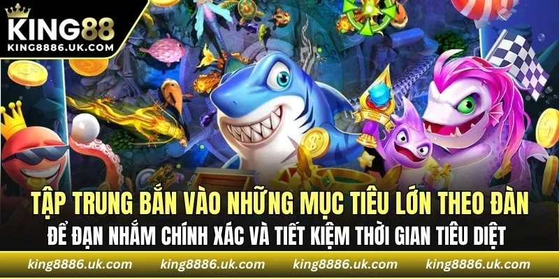 Tập trung bắn vào những mục tiêu lớn