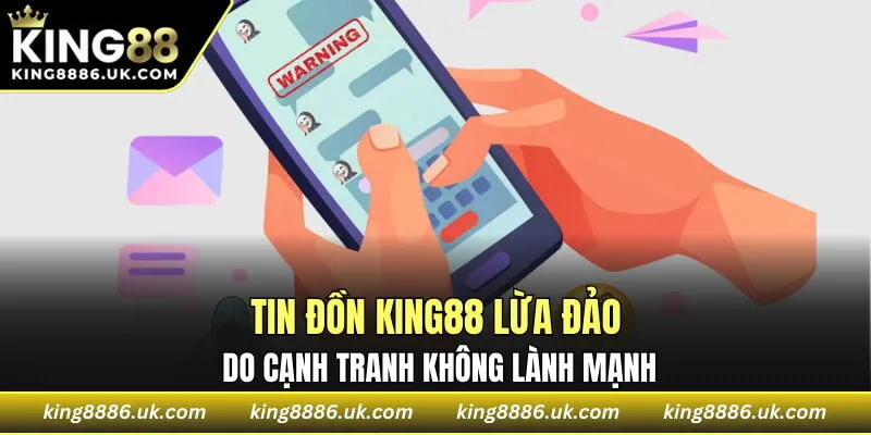 Tin đồn KING88 lừa đảo do cạnh tranh không lành mạnh