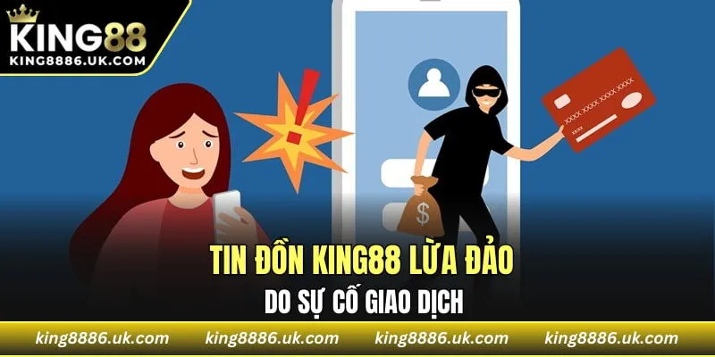 Tin đồn KING88 lừa đảo do sự cố giao dịch